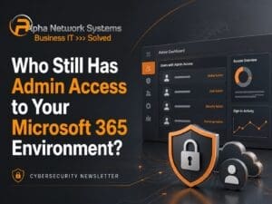 Alpha Network Systems cybersecurity graphic showing a Microsoft 365 admin dashboard with user access roles, a security shield and the headline “Who Still Has Admin Access to Your Microsoft 365 Environment?”